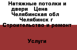 Натяжные потолки и двери › Цена ­ 230 - Челябинская обл., Челябинск г. Строительство и ремонт » Услуги   . Челябинская обл.